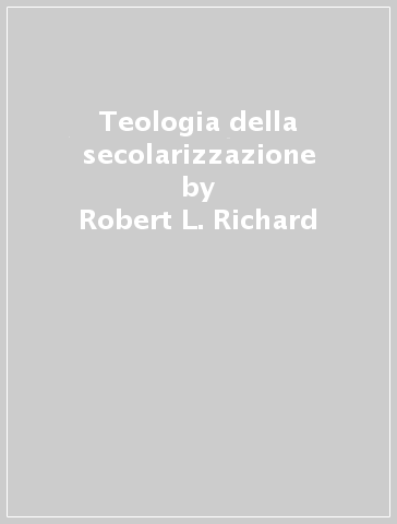 Teologia della secolarizzazione - Robert L. Richard