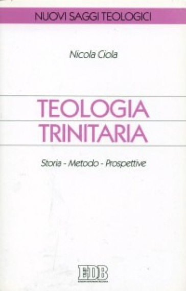 Teologia trinitaria. Storia, metodo, prospettive - Nicola Ciola