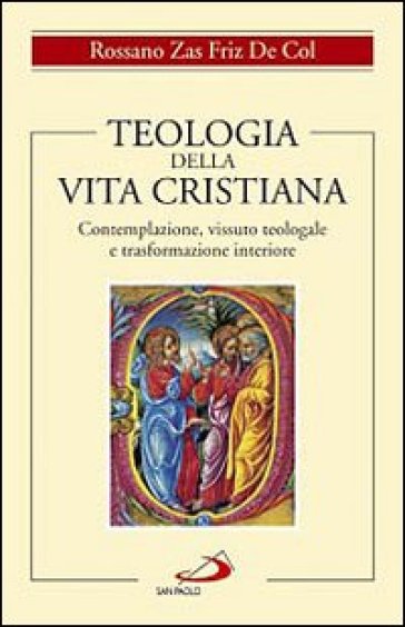 Teologia della vita cristiana. Contemplazione, vissuto teologale e trasformazione interiore - Rossano Zas Friz De Col