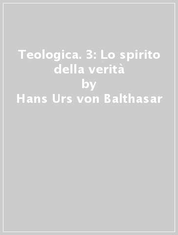 Teologica. 3: Lo spirito della verità - Hans Urs von Balthasar