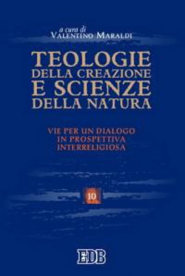 Teologie della creazione e scienze della natura. Vie per un dialogo in prospettiva interreligiosa. Atti del convegno (Trento, 28-29 maggio 2003)