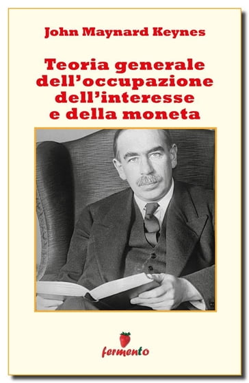 Teoria Generale dell'Occupazione dell'Interesse e della Moneta - John Maynard Keynes