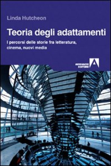 Teoria degli adattamenti. I percorsi delle storie fra letteratura, cinema, nuovi media - Linda Hutcheon