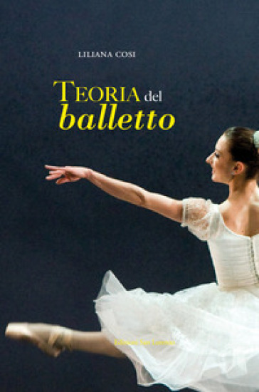 Teoria del balletto. Manuale per l'insegnamento della danza classica - Liliana Cosi