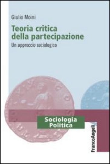 Teoria critica della partecipazione. Un approccio sociologico - Giulio Moini