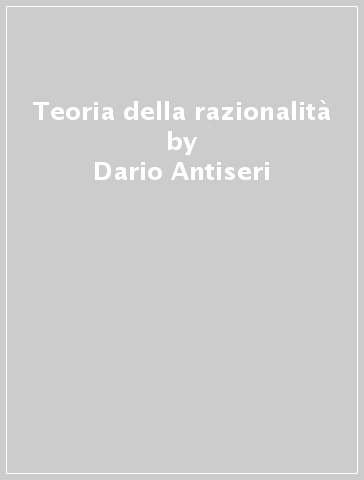 Teoria della razionalità - Riccardo Viale - Dario Antiseri - Raymond Boudon