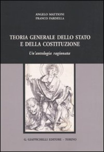 Teoria generale dello Stato e della Costituzione. Un'antologia ragionata - Angelo Mattioni - Franco Fardella