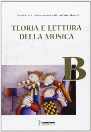 Teoria e lettura della musica. Vol. B. Per la Scuola media - Claudia Galli - M. Teresa Lietti - Adriana Mascoli