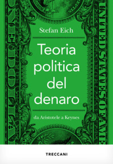 Teoria politica del denaro. Da Aristotele a Keynes - Stefan Eich