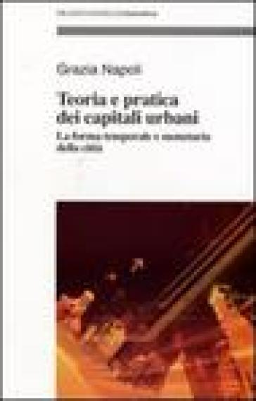 Teoria e pratica dei capitali urbani. La forma temporale e monetaria della città - Grazia Napoli