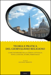 Teoria e pratica del giornalismo religioso. Come informare sulla Chiesa Cattolica: fonti, logiche, storie, personaggi
