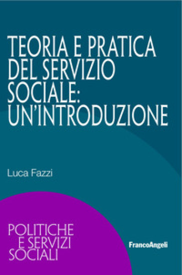 Teoria e pratica del servizio sociale: un'introduzione - Luca Fazzi