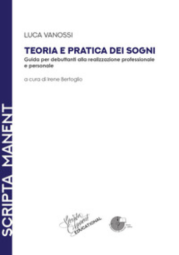 Teoria e pratica dei sogni. Guida per debuttanti alla realizzazione professionale e personale - Luca Vanossi