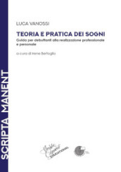 Teoria e pratica dei sogni. Guida per debuttanti alla realizzazione professionale e personale