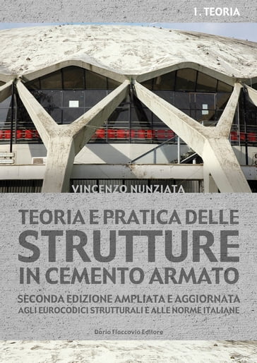 Teoria e pratica delle strutture in cemento armato. 1 - PRATICA - Vincenzo Nunziata