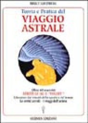 Teoria e pratica del viaggio astrale. Aprite le ali e «Volate»! - Bruce Goldberg