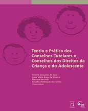 Teoria e prática dos conselhos tutelares e conselhos dos direitos da criança e do adolescente
