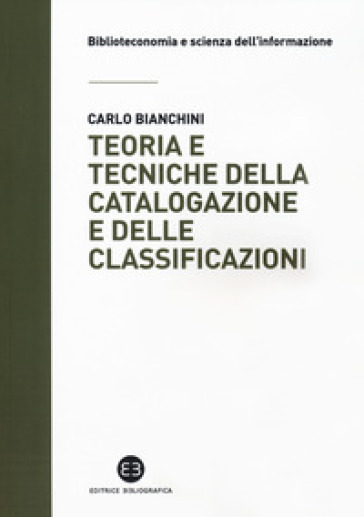 Teoria e tecniche della catalogazione e delle classificazioni - Carlo Bianchini