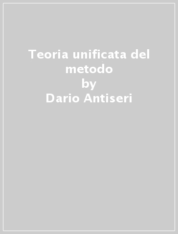 Teoria unificata del metodo - Dario Antiseri