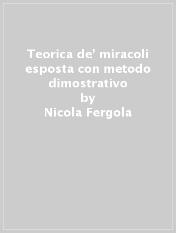 Teorica de' miracoli esposta con metodo dimostrativo - Nicola Fergola