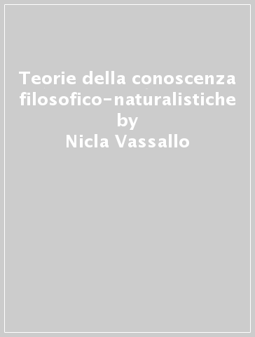 Teorie della conoscenza filosofico-naturalistiche - Nicla Vassallo