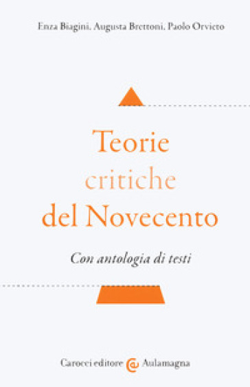 Teorie critiche del Novecento. Con antologia di testi - Enza Biagini - Augusta Brettoni - Paolo Orvieto
