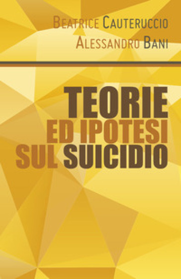 Teorie ed ipotesi sul suicidio - Beatrice Cauteruccio - Alessandro Bani