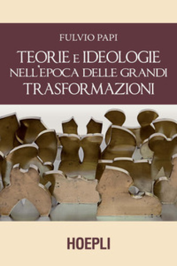 Teorie e ideologie nell'epoca delle grandi trasformazioni - Fulvio Papi