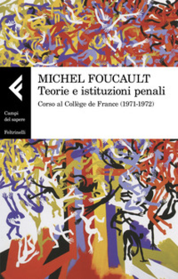 Teorie e istituzioni penali. Corso al Collège de France (1971-1972) - Michel Foucault