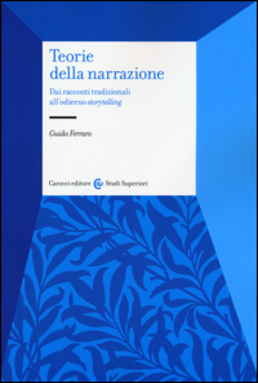 Teorie della narrazione. Dai racconti tradizionali all'odierno «storytelling» - Guido Ferraro