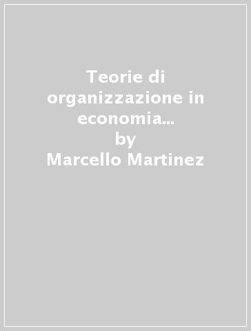 Teorie di organizzazione in economia aziendale. Dall'organismo al network - Marcello Martinez