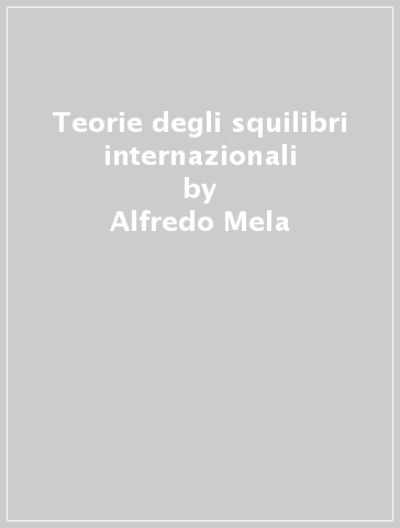 Teorie degli squilibri internazionali - Max Pellegrini - Alfredo Mela