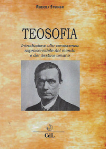 Teosofia. Introduzione alla conoscenza soprasensibile del mondo e del destino umano - Rudolph Steiner