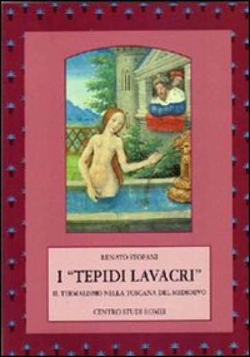 I «Tepidi lavacri». Il termalismo nella Toscana del medioevo - Renato Stopani