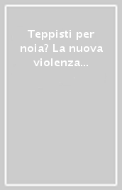 Teppisti per noia? La nuova violenza delle baby gang. Analisi, valutazione, interventi educativi