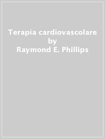 Terapia cardiovascolare - Raymond E. Phillips