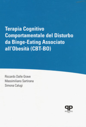 Terapia cognitivo comportamentale del disturbo da Binge-Eating associato all'obesità (CBT-BO) - Riccardo Dalle Grave - Massimiliano Sartirana - Simona Calugi