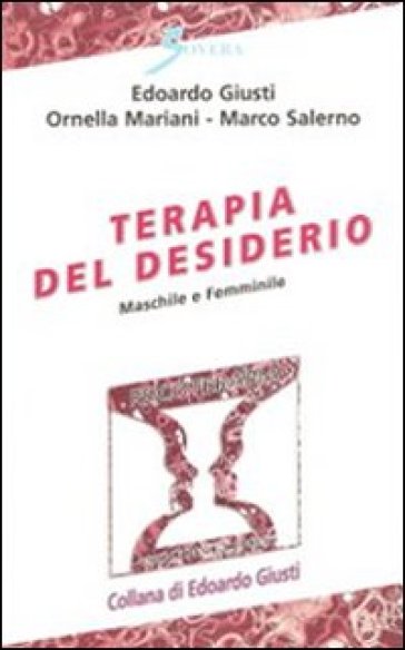 Terapia del desiderio. Maschile e femminile - Edoardo Giusti - Ornella Mariani - Marco Salerno