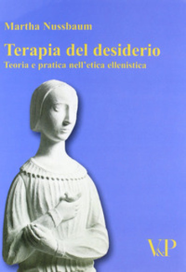 Terapia del desiderio. Teoria e pratica nell'etica ellenistica - Martha C. Nussbaum