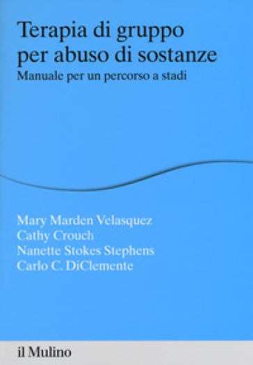 Terapia di gruppo per abuso di sostanze. Manuale per un percorso a stadi - Mary Marden Velasquez - Cathy Crouch - Nanette Stokes Stephens - Carlo C. DiClemente