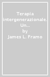 Terapia intergenerazionale. Un modello di lavoro con la famiglia d origine