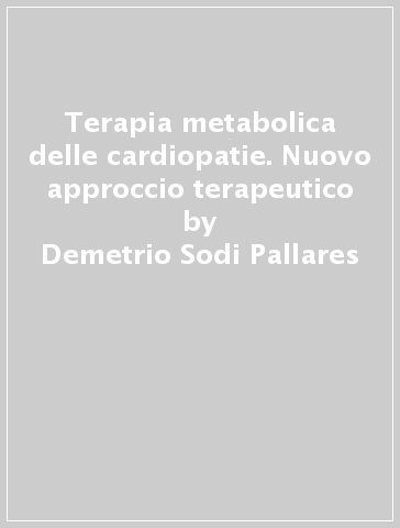 Terapia metabolica delle cardiopatie. Nuovo approccio terapeutico - Demetrio Sodi Pallares