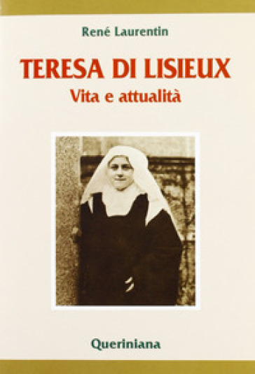 Teresa di Lisieux. Vita e attualità - René Laurentin