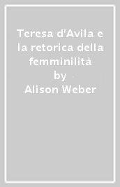 Teresa d Avila e la retorica della femminilità