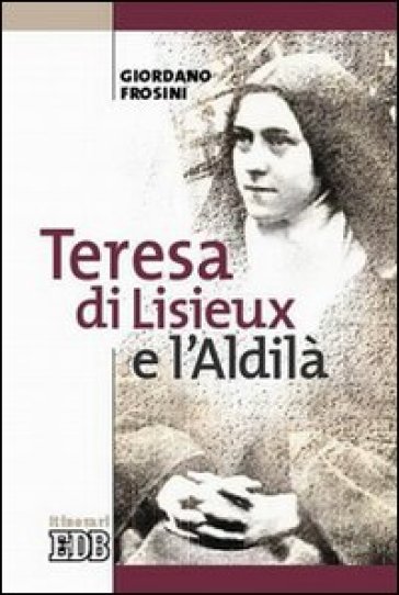 Teresa di Lisieux e l'aldilà - Giordano Frosini
