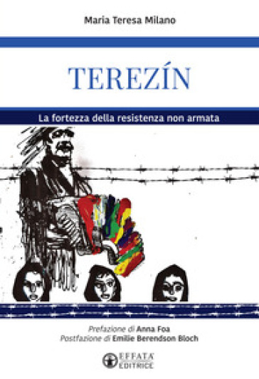 Terezin. La fortezza della resistenza non armata - Maria Teresa Milano