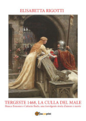Tergeste 1468, la culla del male. Bianca Bonomo e Cattarin Burlo, una travolgente storia d amore e morte
