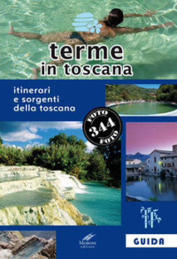 Terme in Toscana. Itinerari e sorgenti della Toscana - Francesco Giannoni - Cesare Moroni