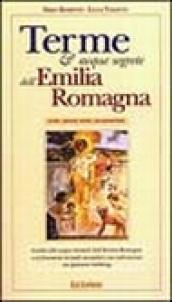 Terme e acque segrete dell Emilia Romagna. Note, meno note, sconosciute. Guida alle acque termali dell Emilia Romagna e ai fenomeni termali secondari...