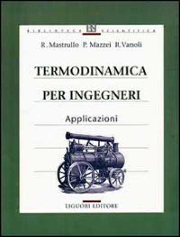 Termodinamica per ingegneri. Applicazioni - Rita M. Mastrullo - Pietro Mazzei - Raffaele Vanoli